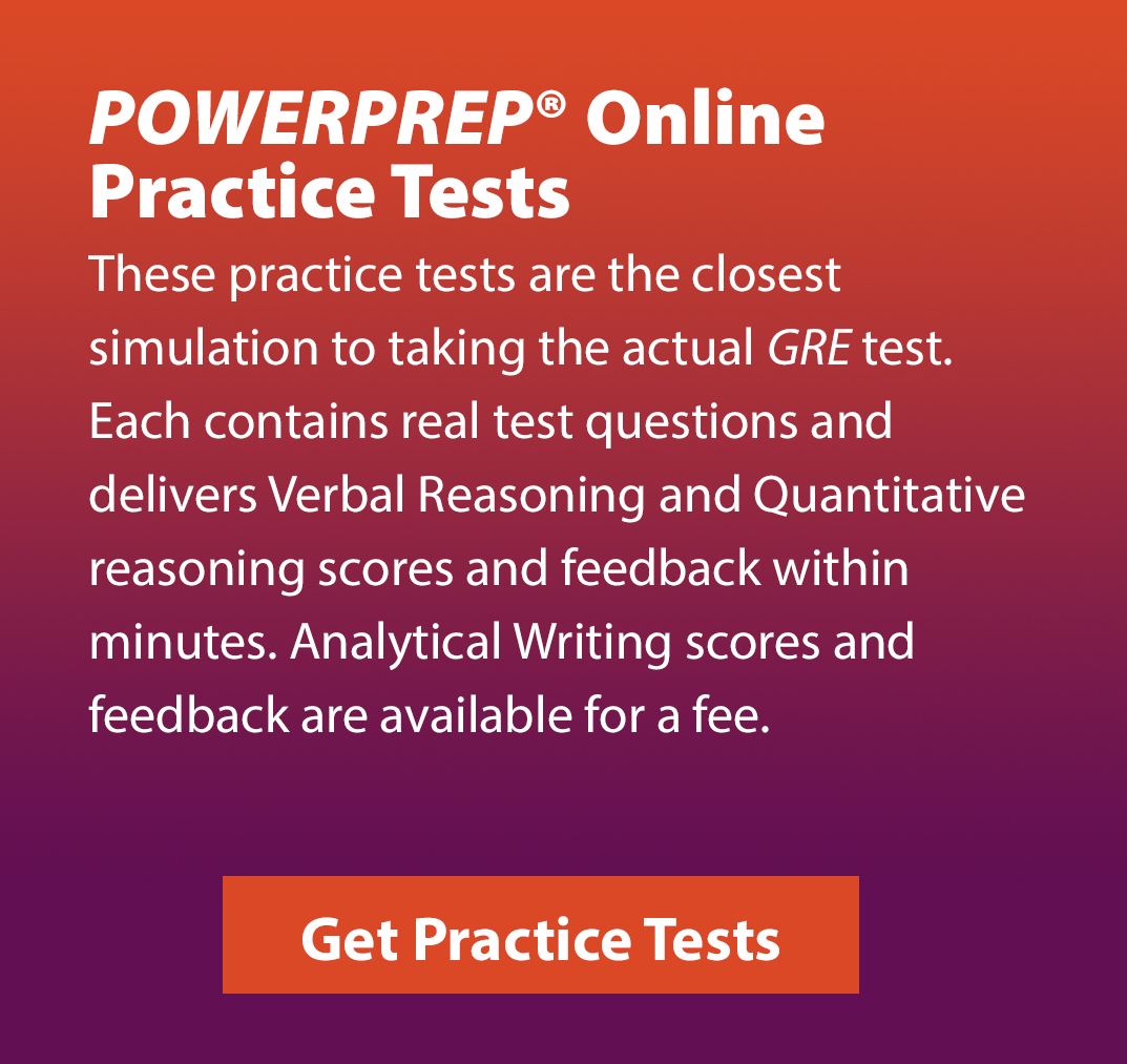 POWERPREP Online Practice Tests. These practice tests are the closest simulation to taking the actual GRE test. Each contains real test questions and delivers Verbal Reasoning and Quantitative reasoning scores and feedback within minutes. Analytical Writing scores and feedback are available for a fee. Get Practice Tests.